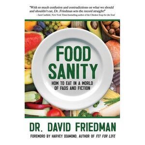 Food Sanity: How to Eat in a World of Fads and Fiction -- David Friedman